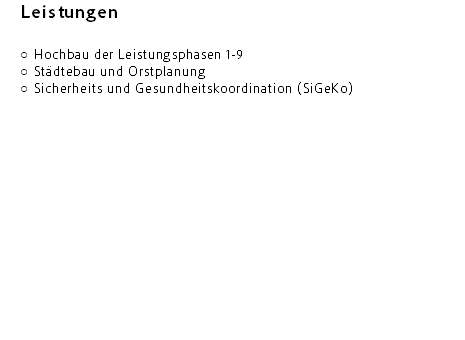 &nbsp;Leistungen Hochbau der Leistungsphasen 1-9
Städtebau und Orstplanung
Sicherheits und Gesundheitskoordination (SiGeKo) 